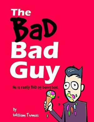 The Bad Bad Guy: He is really BAD at being bad. by Peter Patrick, William Thomas