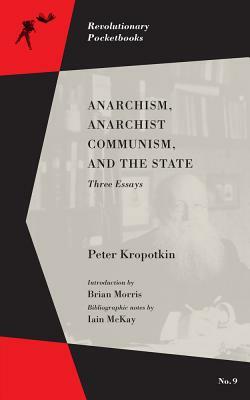 Anarchism, Anarchist Communism, and the State: Three Essays by Peter Kropotkin