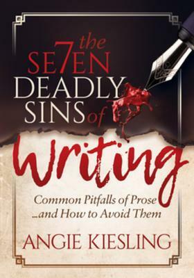 The Seven Deadly Sins of Writing: Common Pitfalls of Prose . . . and How to Avoid Them by Angie Kiesling