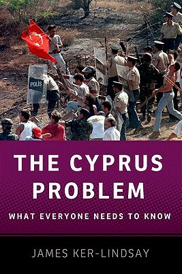 The Cyprus Problem: What Everyone Needs to Know(r) by James Ker-Lindsay