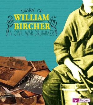 Diary of William Bircher: A Civil War Drummer by William Bircher