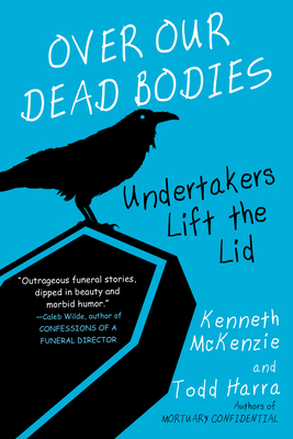 Over Our Dead Bodies:: Undertakers Lift the Lid by Todd Harra, Kenneth McKenzie