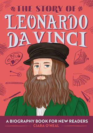 The Story of Leonardo da Vinci: A Biography Book for New Readers by Ciara O'Neal