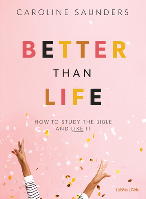 Better Than Life - Teen Girls' Bible Study Leader Kit: How to Study the Bible and Like It by Caroline Saunders