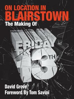 On Location in Blairstown: The Making of Friday the 13th by David Grove