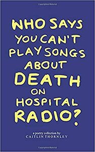 Who Says You Can't Play Songs About Death on Hospital Radio? by Caitlin Thornley