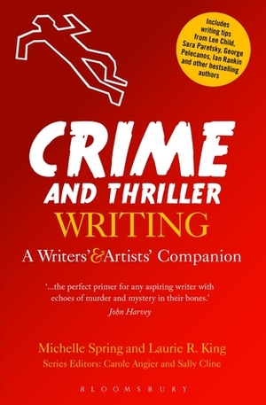 Crime and Thriller Writing: A Writers' & Artists' Companion by Michelle Spring, Laurie R. King
