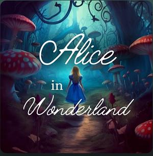 Alice's Adventures in Wonderland by Lewis Carroll
