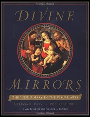 Divine Mirrors: The Virgin Mary in the Visual Arts by Robert A. Orsi