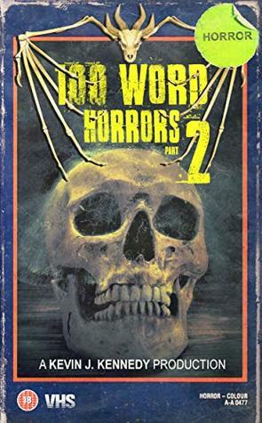 100 Word Horrors Part 2 by David Owain Hughes, Kevin J. Kennedy, Jay Sigler, Mark Lukens, Nicholas Diak, Pippa Bailey, Jason Parent, Shaun Hutson, Michael A. Arnzen, Paul Kane, James Newman, Myk Pilgrim, Amy Cross, David Moody, Stephen Kozeniewski, Sara Tantlinger, Justin M. Woodward, John Dover, Eric J. Guignard, Andrew Lennon, Richard Chizmar, Gary McMahon, Ellen A. Easton, Terry M. West