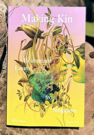 Making Kin: Ecofeminist Essays from Singapore by Angelia Poon, Esther Vincent