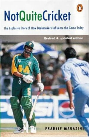 Not Quite Cricket: The Explosive Story Of How Bookmakers Influence The Game Today by Pradeep Magazine