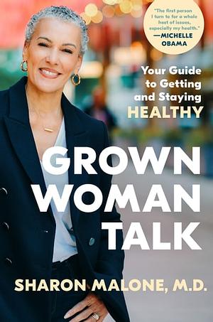 Grown Woman Talk: Your Guide to Getting and Staying Healthy by Sharon Malone