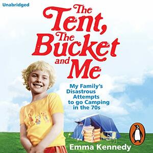 The Tent, the Bucket and Me by Emma Kennedy