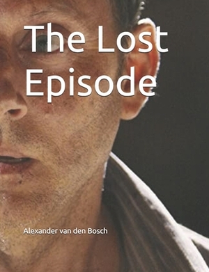 The Lost Episode by Alexander Van Den Bosch