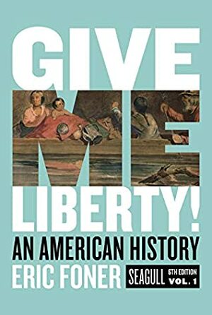 Give Me Liberty!: An American History (Seagull Sixth Edition) (Vol. Volume One) by Eric Foner