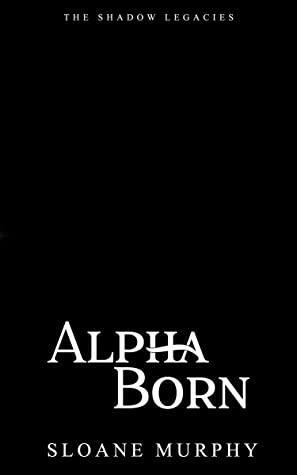Alpha Born (The Shadow Legacies I Book 3) by Sloane Murphy