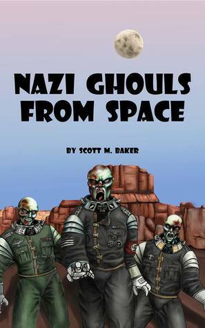 Nazi Ghouls from Space by Scott M. Baker
