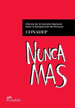 Nunca Más: The Report of the Argentine National Commission on the Disappeared by Conadep