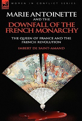 Marie Antoinette and the Downfall of Royalty: The Queen of France and the French Revolution by Imbert De Saint-Amand