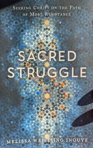 Sacred Struggle: Seeking Christ on the Path of Most Resistance by Melissa Wei-Tsing Inouye