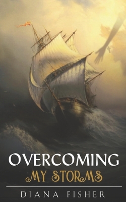 Overcoming My Storms by Diana Fisher