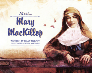 Meet Mary MacKillop by Sally Murphy, Sonia Martinez
