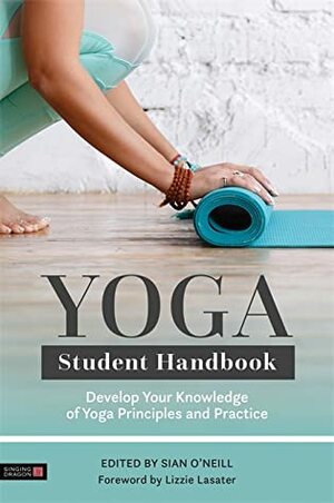 Yoga Student Handbook: Develop Your Knowledge of Yoga Principles and Practice by Sian O'Neill