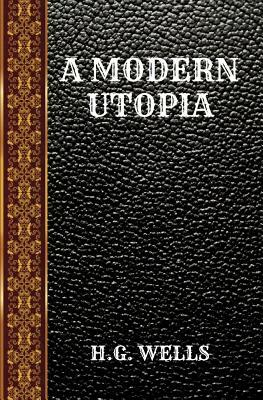 A Modern Utopia: By H.G Wells by H.G. Wells