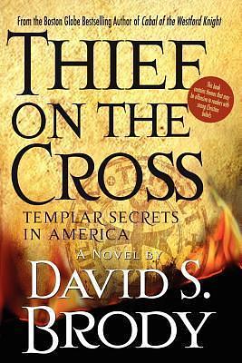 Thief on the Cross: Templar Secrets in America: Templar Secrets in America by David S. Brody, David S. Brody