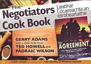 Gerry Adams Cookbook - The The Negotiators Cookbook - Best Kept Secret of the Irish Peace Process: Leabhar Coicearachta an Idirbheartaithe - An run is mo as an phroiseas siochana. by Gerry Adams TD, Gerry Adams, Padraic Wilson, Ted Howell