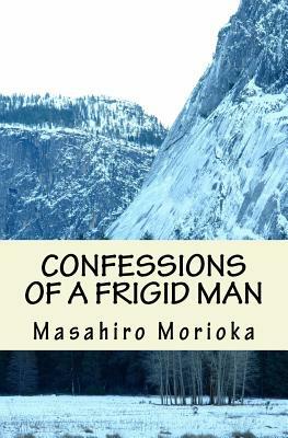 Confessions of a Frigid Man: A Philosopher's Journey into the Hidden Layers of Men's Sexuality by Masahiro Morioka