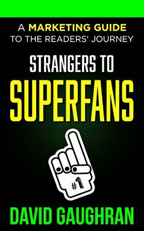 Strangers To Superfans: A Marketing Guide to the Reader Journey by David Gaughran