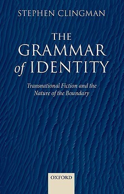 The Grammar of Identity: Transnational Fiction and the Nature of the Boundary by Stephen Clingman