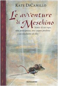 Le avventure di Meschino. Storia di un topo, una principessa, una zuppa proibita e un rocchetto di filo by Kate DiCamillo