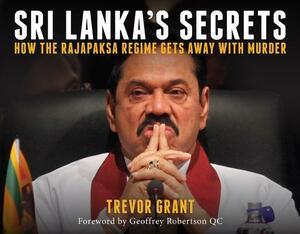 Sri Lanka's Secrets: How the Rajapaksa Regime Gets Away with Murder by Trevor Grant