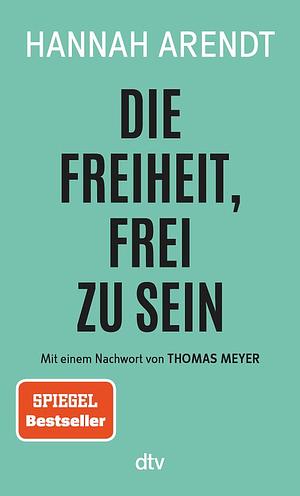 Die Freiheit, frei zu sein by Hannah Arendt