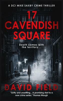 17 Cavendish Square: A DCI Mike Saxby Crime Thriller by David Field