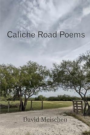 Caliche Road Poems by David Meischen