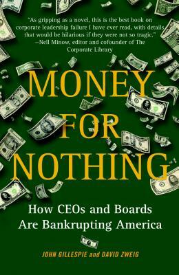 Money for Nothing: How CEOs and Boards Are Bankrupting America by David Zweig, John Gillespie