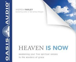 Heaven Is Now (Library Edition): Awakening Your Five Spiritual Senses to the Wonders of Grace by Andrew Farley