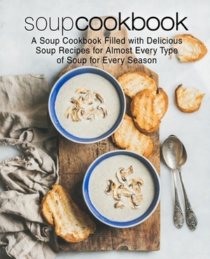 Soup Cookbook: A Soup Cookbook with Delicious Soup Recipes for Almost Every Type of Soup for Every Season (2nd Edition) by Booksumo Press