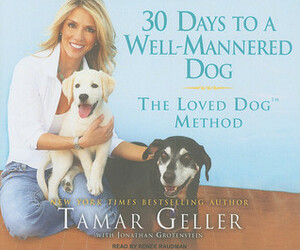 30 Days to a Well-Mannered Dog: The Loved Dog Method by Tamar Geller, Jonathan Grotenstein