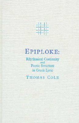 Epiploke: Rhythmical Continuity and Poetic Structure in Greek Lyric by Thomas Cole