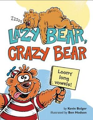 Lazy Bear, Crazy Bear: Loony Long Vowels by Kevin Bolger