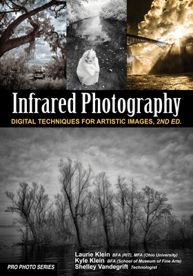 Infrared Photography: Digital Techniques for Brilliant Images by Shelley Vandegrift, Laurie Klein, Kyle Klein