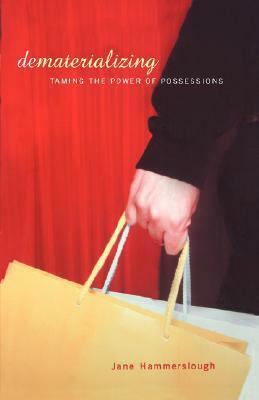 Dematerializing: Taming The Power Of Possessions by Jane Hammerslough