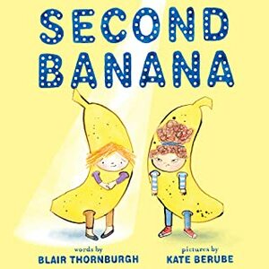 Second Banana by Blair Thornburgh, Kate Berube