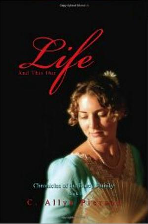 And This Our Life: Chronicles of the Darcy Family: Book One by C. Allyn Pierson