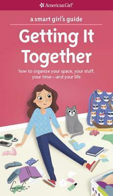 A Smart Girl's Guide: Getting It Together: How to Organize Your Space, Your Stuff, Your Time--And Your Life by Erin Falligant, Brenna Vaughan